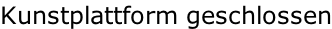 Kunstplattform geschlossen